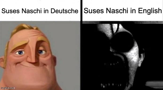 I remember it being spelled "süßes Naschi”, but tags. | Suses Naschi in Deutsche; Suses Naschi in English | image tagged in memes,funny,german,english- sus nazi,deutsche- cute candy | made w/ Imgflip meme maker