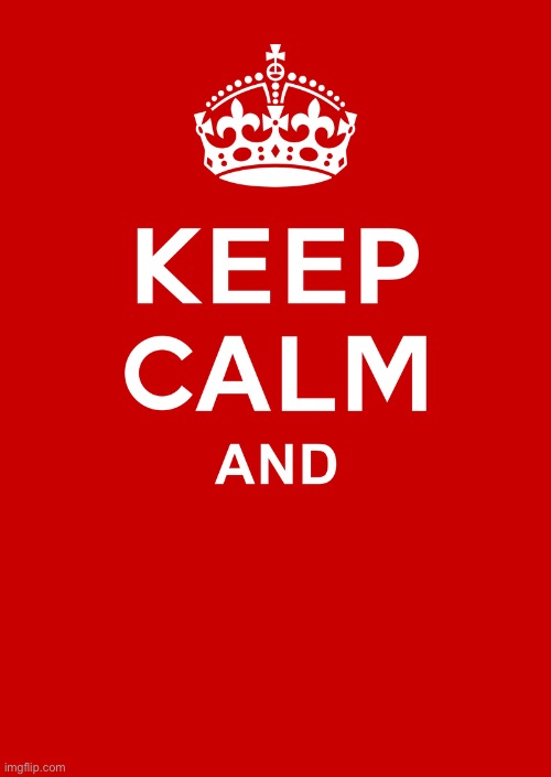 keep calm base | image tagged in keep calm base | made w/ Imgflip meme maker