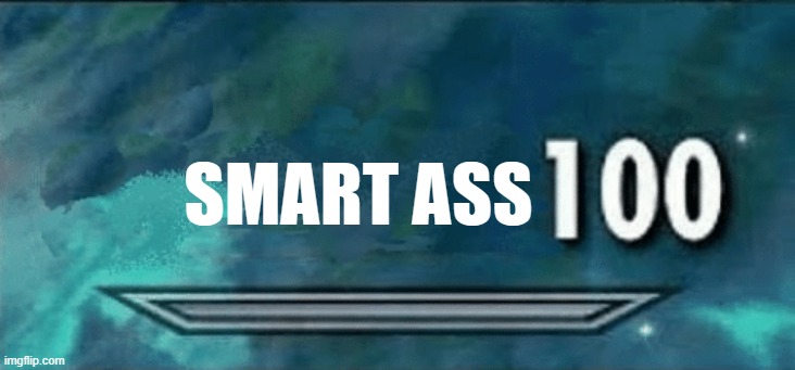 Skyrim skill meme | SMART ASS | image tagged in skyrim skill meme | made w/ Imgflip meme maker