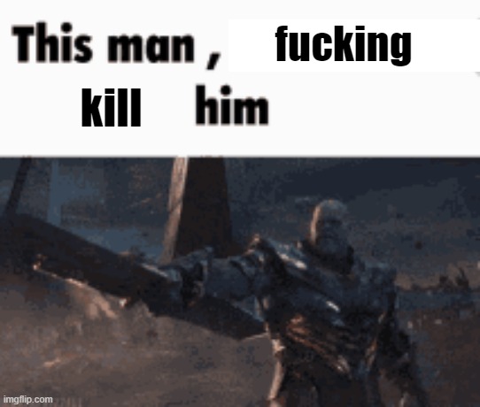 This man, _____ him | fucking kill | image tagged in this man _____ him | made w/ Imgflip meme maker