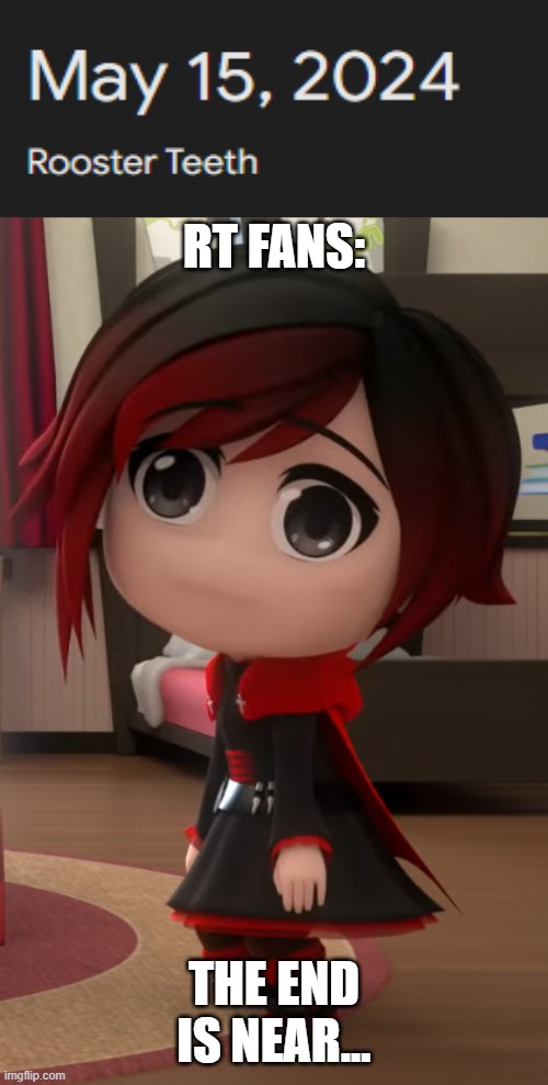My honest reaction | RT FANS:; THE END IS NEAR... | image tagged in rwby chibi,rwby,ruby rose,rooster teeth,memes,the end is near | made w/ Imgflip meme maker