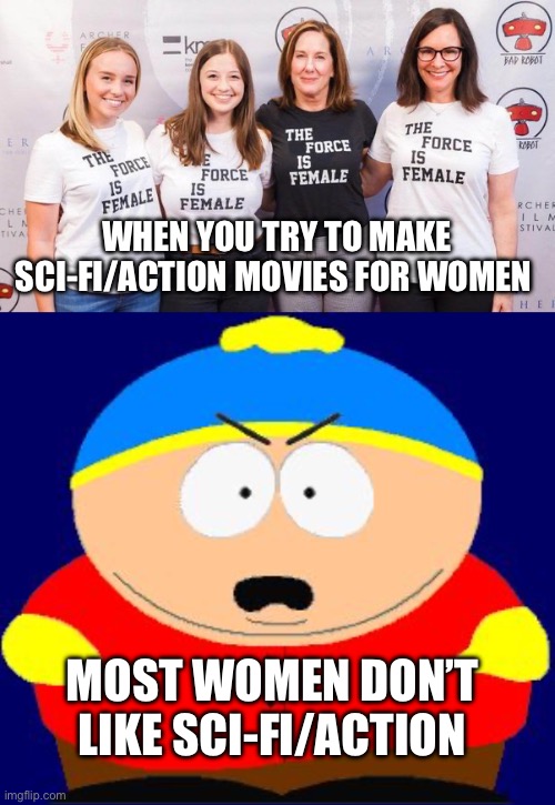 Stop trying to pander | WHEN YOU TRY TO MAKE SCI-FI/ACTION MOVIES FOR WOMEN; MOST WOMEN DON’T LIKE SCI-FI/ACTION | image tagged in eric cartman angry,george lucas,disney,movies,star wars | made w/ Imgflip meme maker