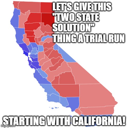 New York can be next! | LET'S GIVE THIS
"TWO STATE SOLUTION"
THING A TRIAL RUN; STARTING WITH CALIFORNIA! | image tagged in california,two state solution,election 2024 | made w/ Imgflip meme maker