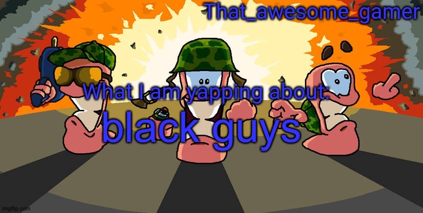 Worms announcement | black guys | image tagged in worms announcement | made w/ Imgflip meme maker