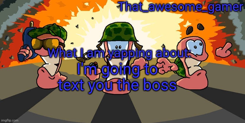 Worms announcement | I'm going to text you the boss | image tagged in worms announcement | made w/ Imgflip meme maker