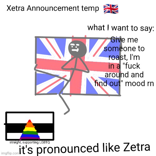 Xetra announcement temp | Give me someone to roast, I'm in a "fuck around and find out" mood rn | image tagged in xetra announcement temp | made w/ Imgflip meme maker