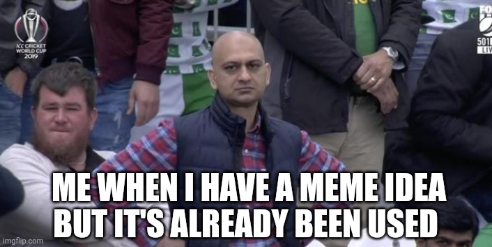 Happens too often | ME WHEN I HAVE A MEME IDEA BUT IT'S ALREADY BEEN USED | image tagged in dissapointed muhammed | made w/ Imgflip meme maker
