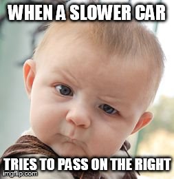 Traffic Expression | WHEN A SLOWER CAR TRIES TO PASS ON THE RIGHT | image tagged in memes,skeptical baby | made w/ Imgflip meme maker
