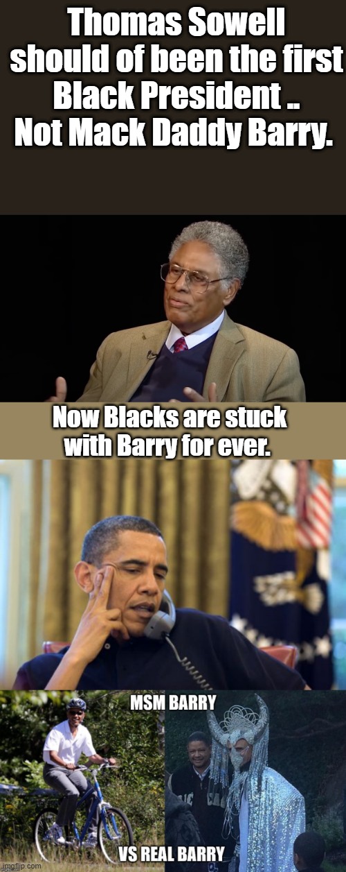Thomas Sowell should of been the first Black President .. Not Mack Daddy Barry. Now Blacks are stuck with Barry for ever. | image tagged in memes,no i can't obama | made w/ Imgflip meme maker