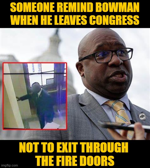 Jamal bowman | SOMEONE REMIND BOWMAN
WHEN HE LEAVES CONGRESS; NOT TO EXIT THROUGH 
THE FIRE DOORS | image tagged in jamal bowman,fire dorr,election,democrat,fail | made w/ Imgflip meme maker