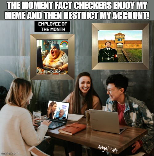 the moment fact checkers enjoy my meme and then restrict my account | THE MOMENT FACT CHECKERS ENJOY MY
MEME AND THEN RESTRICT MY ACCOUNT! EMPLOYEE OF
 THE MONTH; Angel Soto | image tagged in the moment fact checkers laugh then restrict my account,joe biden,fact check,facebook jail,employee of the month,mark zuckerberg | made w/ Imgflip meme maker