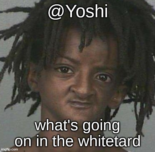 yoshi's cursed mugshot temp | what's going on in the whitetard | image tagged in yoshi's cursed mugshot temp | made w/ Imgflip meme maker