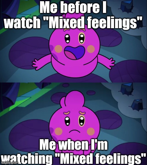 Mixed feelings meme | Me before I watch "Mixed feelings"; Me when I'm watching "Mixed feelings" | image tagged in memes,ba da bean,you know what really grinds my gears,funny,mixed feelings | made w/ Imgflip meme maker