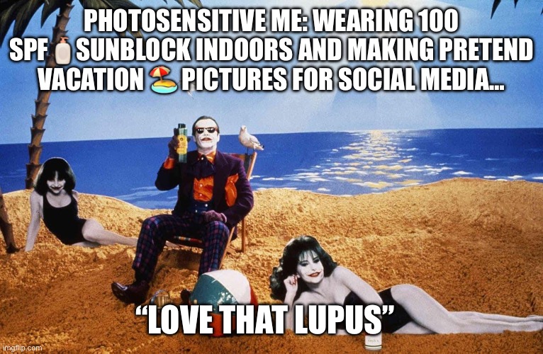 Love That Lupus | PHOTOSENSITIVE ME: WEARING 100 SPF🧴SUNBLOCK INDOORS AND MAKING PRETEND VACATION 🏖️ PICTURES FOR SOCIAL MEDIA…; “LOVE THAT LUPUS” | image tagged in joker,illness,sun,the joker,disease,summer vacation | made w/ Imgflip meme maker