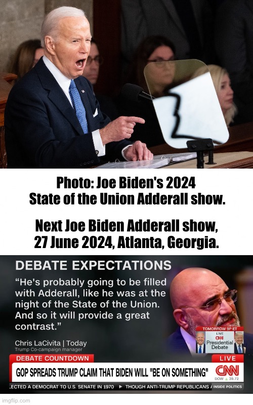 It's the Joe Biden Adderall Show! | Photo: Joe Biden's 2024 
State of the Union Adderall show. Next Joe Biden Adderall show,
27 June 2024, Atlanta, Georgia. | image tagged in joe biden,biden,creepy joe biden,presidential debate,democrat party,drugs | made w/ Imgflip meme maker