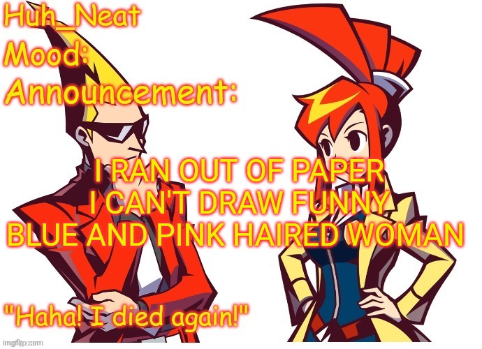 I wasted the last page on a Spark drawing | I RAN OUT OF PAPER I CAN'T DRAW FUNNY BLUE AND PINK HAIRED WOMAN | image tagged in huh_neat ghost trick temp thanks knockout offical | made w/ Imgflip meme maker