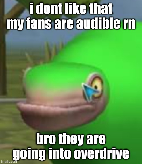 concern | i dont like that my fans are audible rn; bro they are going into overdrive | image tagged in concerned spore creature | made w/ Imgflip meme maker