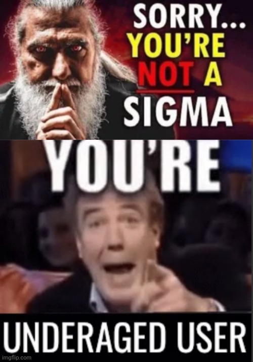 image tagged in you are not a sigma,you re underage user | made w/ Imgflip meme maker