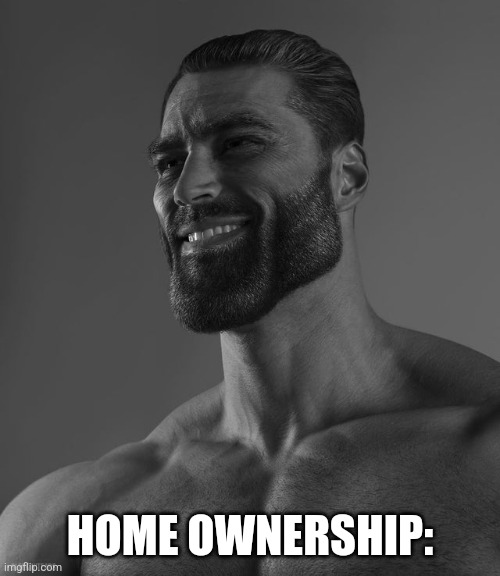 Giga Chad | HOME OWNERSHIP: | image tagged in giga chad | made w/ Imgflip meme maker