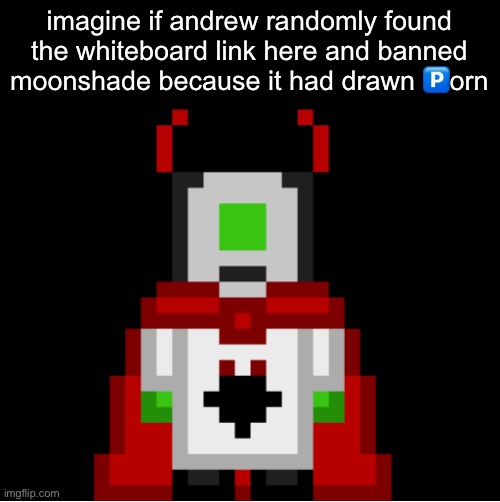 oh and the dictionary of bad wodrs as well | imagine if andrew randomly found the whiteboard link here and banned moonshade because it had drawn 🅿️orn | image tagged in whackolyte but he s a sprite made by cosmo | made w/ Imgflip meme maker