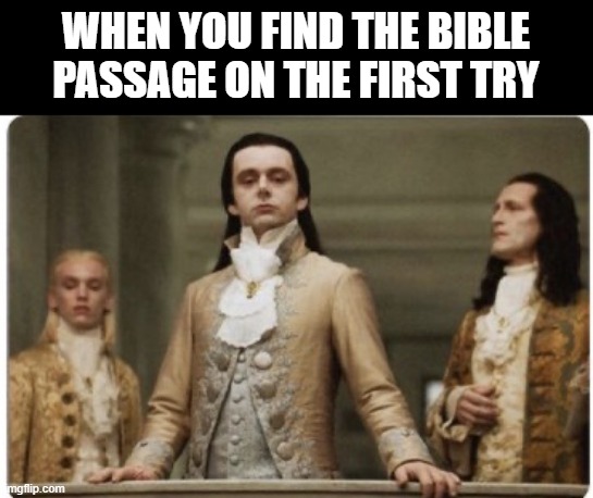 Plot twist: It's Genesis 1:1 | WHEN YOU FIND THE BIBLE PASSAGE ON THE FIRST TRY | image tagged in superior royalty,bible,church,christianity,memes | made w/ Imgflip meme maker