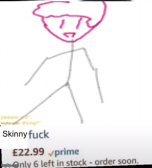 Fat fuck | Skinny | image tagged in fat fuck | made w/ Imgflip meme maker