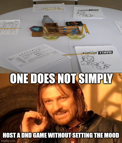 You do not. I'm making bottle caps rn | ONE DOES NOT SIMPLY; HOST A DND GAME WITHOUT SETTING THE MOOD | image tagged in memes,one does not simply | made w/ Imgflip meme maker