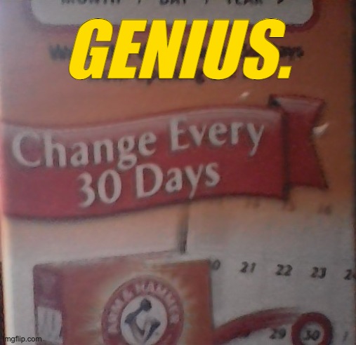 Change Every 30 Days | GENIUS. | image tagged in change every 30 days | made w/ Imgflip meme maker