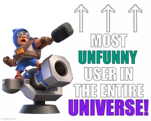 Most Unfunny user in the entire universe! | image tagged in most unfunny user in the entire universe | made w/ Imgflip meme maker
