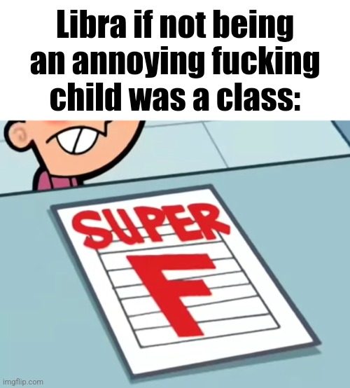 ky | Libra if not being an annoying fucking child was a class: | image tagged in me if x was a class super f | made w/ Imgflip meme maker