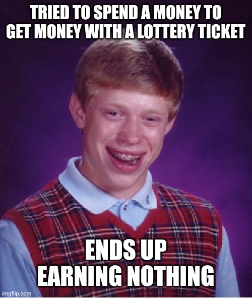 Bad Luck Brian Meme | TRIED TO SPEND A MONEY TO GET MONEY WITH A LOTTERY TICKET ENDS UP EARNING NOTHING | image tagged in memes,bad luck brian | made w/ Imgflip meme maker