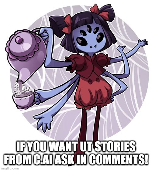 Muffet | IF YOU WANT UT STORIES FROM C.AI ASK IN COMMENTS! | image tagged in muffet | made w/ Imgflip meme maker