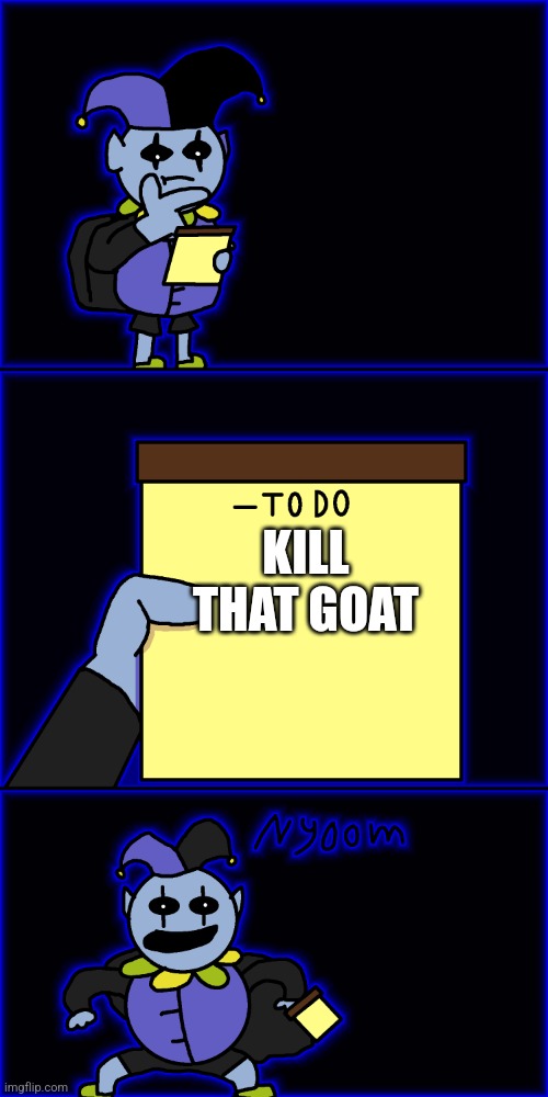 jevil's to-do list | KILL THAT GOAT | image tagged in jevil's to-do list | made w/ Imgflip meme maker