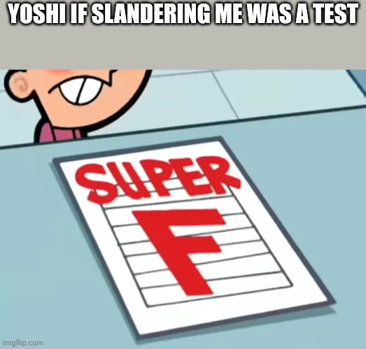 Me if X was a class (Super F) | YOSHI IF SLANDERING ME WAS A TEST | image tagged in me if x was a class super f | made w/ Imgflip meme maker