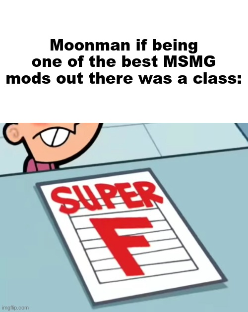 Me if X was a class (Super F) | Moonman if being one of the best MSMG mods out there was a class: | image tagged in me if x was a class super f | made w/ Imgflip meme maker