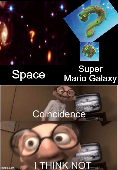 It can't be | Super Mario Galaxy; Space | image tagged in coincidence i think not,space,memes,super mario,funny | made w/ Imgflip meme maker