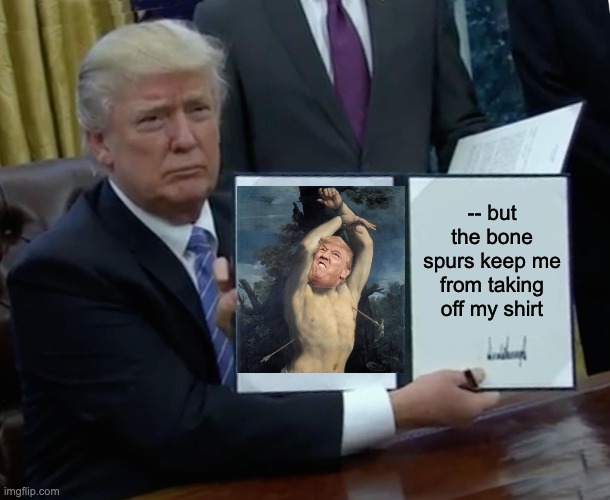 The GOP's new icon | -- but the bone spurs keep me from taking off my shirt | image tagged in trump bill signing,bone spurs,idolatry,worship,saints | made w/ Imgflip meme maker