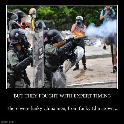 oh yeah | BUT THEY FOUGHT WITH EXPERT TIMING | There were funky China men, from funky Chinatown ... | image tagged in demotivationals,memes,hong kong | made w/ Imgflip demotivational maker