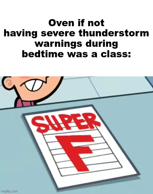 last one for now | Oven if not having severe thunderstorm warnings during bedtime was a class: | image tagged in me if x was a class super f | made w/ Imgflip meme maker