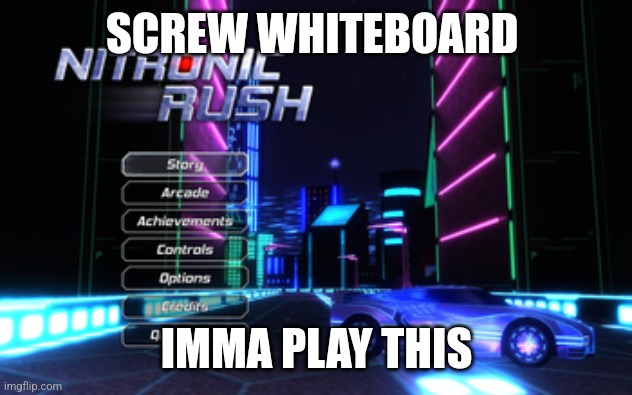 Im bored | SCREW WHITEBOARD; IMMA PLAY THIS | made w/ Imgflip meme maker