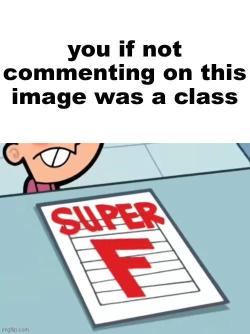 (uses mindcontrol) | you if not commenting on this image was a class | image tagged in me if x was a class super f | made w/ Imgflip meme maker