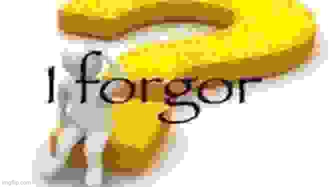 I forgor | image tagged in i forgor | made w/ Imgflip meme maker