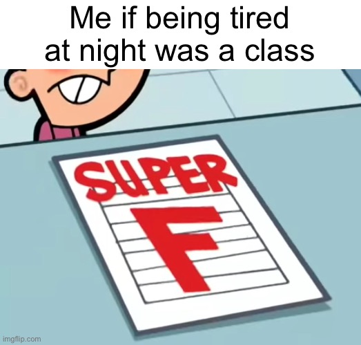 Me if X was a class (Super F) | Me if being tired at night was a class | image tagged in me if x was a class super f | made w/ Imgflip meme maker