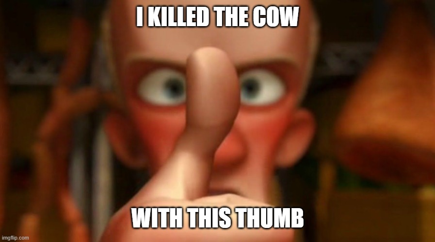 I killed a man with this thumb | I KILLED THE COW WITH THIS THUMB | image tagged in i killed a man with this thumb | made w/ Imgflip meme maker