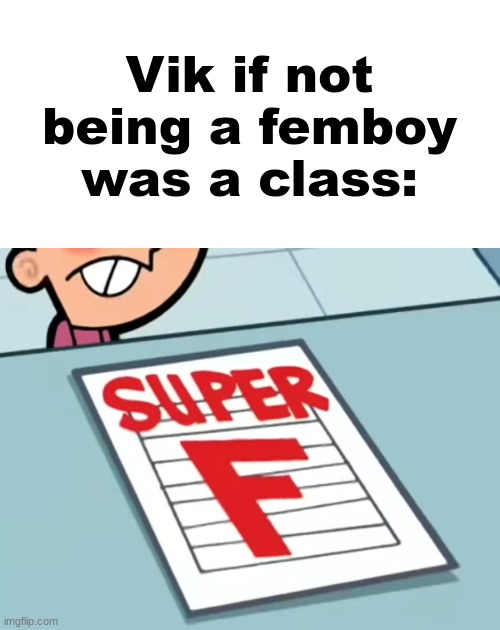 Me if X was a class (Super F) | Vik if not being a femboy was a class: | image tagged in me if x was a class super f | made w/ Imgflip meme maker
