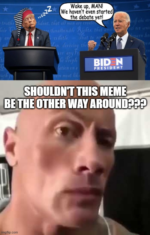 Whoever Made That Meme is Dumb | SHOULDN'T THIS MEME BE THE OTHER WAY AROUND??? | image tagged in the rock eyebrows | made w/ Imgflip meme maker