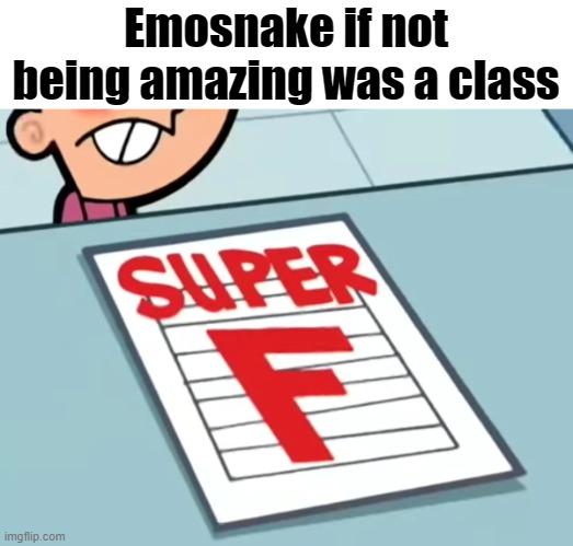 the joke is that Emosnake is an amazing person who I love very much | Emosnake if not being amazing was a class | image tagged in me if x was a class super f | made w/ Imgflip meme maker
