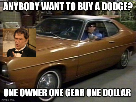 Wanna buy a Dodge | ANYBODY WANT TO BUY A DODGE? ONE OWNER ONE GEAR ONE DOLLAR | image tagged in funny memes | made w/ Imgflip meme maker