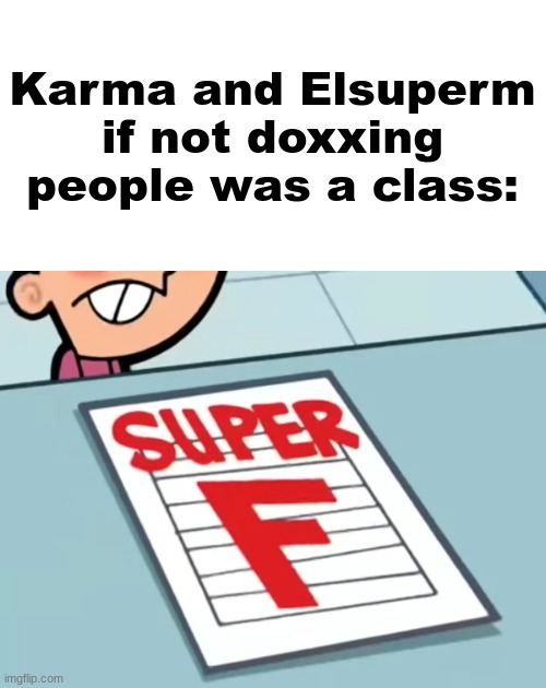 Me if X was a class (Super F) | Karma and Elsuperm if not doxxing people was a class: | image tagged in me if x was a class super f | made w/ Imgflip meme maker