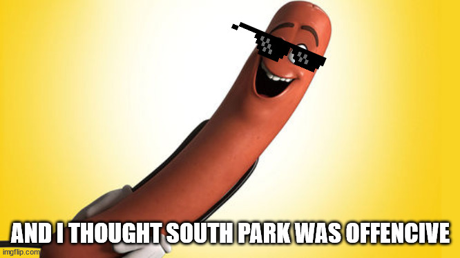 The CGI South Park | AND I THOUGHT SOUTH PARK WAS OFFENCIVE | image tagged in sausage party | made w/ Imgflip meme maker
